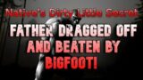 NATIVE FATHER DRAGGED OFF AND BEATEN BY BIGFOOT! Natives Dirty Little Secret