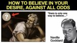 Neville Goddard How to believe: There's only one way how to believe in your desire, against all odds