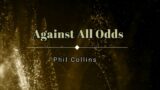 Phil Collins – Against All Odds (Lyric Video) [HD] [HQ]