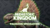 Prehistoric Kingdom Palaeozoic Speculation!!!