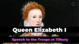 Queen Elizabeth I :  Full Speech to the Troops at Tilbury