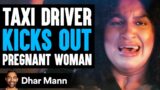 TAXI DRIVER Kicks Out PREGNANT Woman, He Lives To Regret It | Dhar Mann