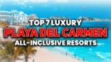 TOP 7 MOST Luxury All Inclusive Resorts in Playa Del Carmen Mexico (2023)