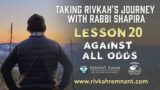 Taking Rivkah's Journey with Rabbi Shapira Episode 20 –  Against All Odds
