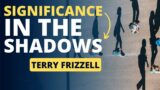 Terry Frizzell – 11/20/22 – Significance in the Shadows