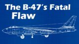 The B-47s Fatal Flaw