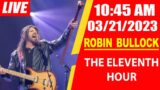 The Eleventh Hour-Robin Bullock Prophetic Word (Mar 21, 2023)