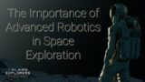 The Importance of Advanced Robotics in Space Exploration – Explorers Podcast – Episode 2