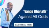 "Vande Bharath" Against All Odds by Sudhansu Mani | Retd. General Manager, ICF, Chennai