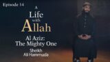 Al Aziz – The Mighty One | 14 | A Life with Allah | Sheikh Ali Hammuda