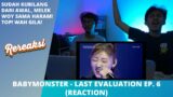 BABYMONSTER – LAST EVALUATION EP. 6 (REACTION) | HABIS RORA TERBITLAH HARAM!!!!!