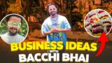 BUSINESS IDEAS WITH BACCHI BHAI…