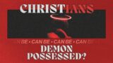 Can Christians Be Demon Possessed??