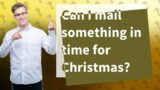 Can I mail something in time for Christmas?