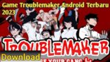 Download Game Troublemaker Android Terbaru 2023