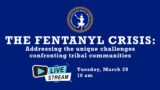 Fentanyl Crisis: Addressing the Unique Challenges Confronting Tribal Communities