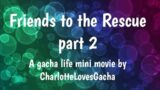 Friends to the Rescue part 2 ( a gacha life mini movie )