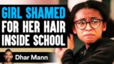 GIRL SHAMED For HER HAIR Inside School, What Happens Next Is Shocking | Dhar Mann