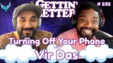 Gettin’ Better with Ron Funches # 232 – Turning Your Phone Off with Vir Das