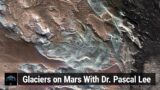 Glaciers on Mars With Dr. Pascal Lee – Pascal Lee Discovers an Ancient Glacier on Mars