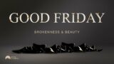 Good Friday – Brokenness & Beauty