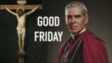 Good Friday – Fulton Sheen's Last Words & More