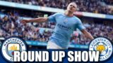 Haaland Double Beats Foxes | Manchester City 3-1 Leicester City | Round Up Show