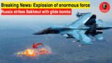 Horrible ! Explosion of enormous force: The Ukrainian army in Bakhmut struck by FAB-1500 bombs