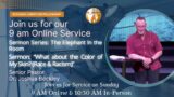 Join us for our 9AM online service. |“What about the Color of My Skin? (Race & Racism)” |Dr. Joshua
