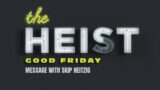 LIVE Friday 6:30 PM Service: The Heist: Good Friday – Skip Heitzig