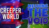 MESHING THE VOID! – CREEPER WORLD 4