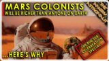 Mars Colonists will be the richest humans alive!