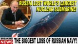 Putin did not expect: Russia lost world's largest nuclear submarine!