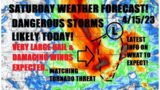 Saturday weather forecast! 4/15/23 Powerful storms expected today! Very Large hail & other hazards