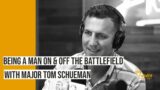 Surviving War:Friendship, Manhood and Vulnerability with Major Tom Schueman | The Man Enough Podcast