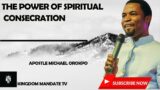 THE POWER OF CONSECRATION  APOSTLE MICHAEL OROKPO