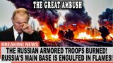 The Great Ambush: The Russian Armored Troops Burned! Russia's main base is engulfed in flames!