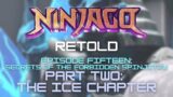 The Ice Chapter  – Ninjago: Retold Episode 15, Part 2 – Secrets of the Forbidden Spinjitzu