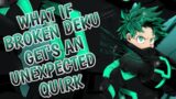 What If Broken Deku Get's An Unexpected Quirk | PART 1 |