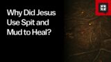 Why Did Jesus Use Spit and Mud to Heal?