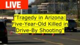"Tragedy in Arizona: Five-Year-Old Killed in Drive-By Shooting"