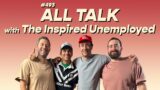 #493 – All Talk with The Inspired Unemployed