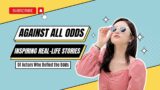 Against All Odds: Inspiring Real-Life Stories of Actors Who Defied the Odds