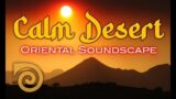 CALM DESERT ~ MEDITATIVE ORIENTAL SOUNDSCAPE FOR SLEEP AND RELAXATION