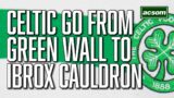 Celtic get set to go from 'Green Wall' of noise to Ibrox cauldron // A Celtic State of Mind // ACSOM