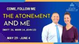 Come Follow Me New Testament (Matt 26, Mark 14, John 13) THE ATONEMENT AND ME (May 29-June 4)