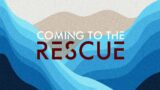 Coming to the Rescue – Worship That Transforms – April 2, 2023
