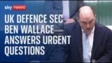 Defence Secretary Ben Wallace answers questions on Ukraine