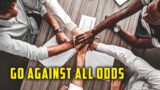 GO AGAINST ALL ODDS – Daily Motivational Speeches