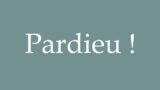 How to Pronounce ''Pardieu !'' (Good heavens!) Correctly in French